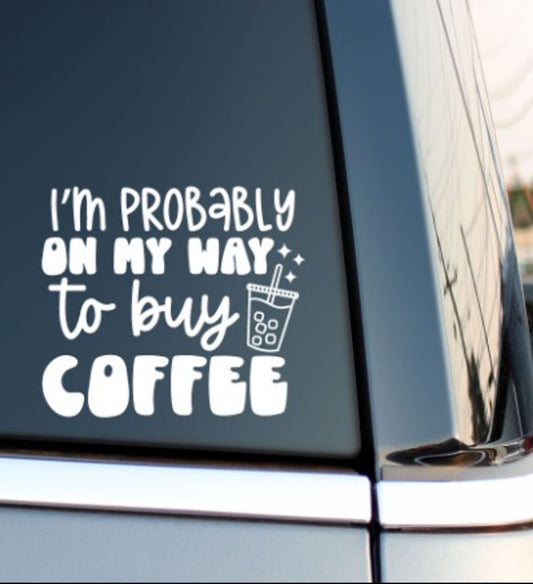 Coffee Car Decal, Funny Vinyl Sticker for Coffee Lovers, I’m Probably on My Way to Buy Coffee, Cute Boba Window Decal